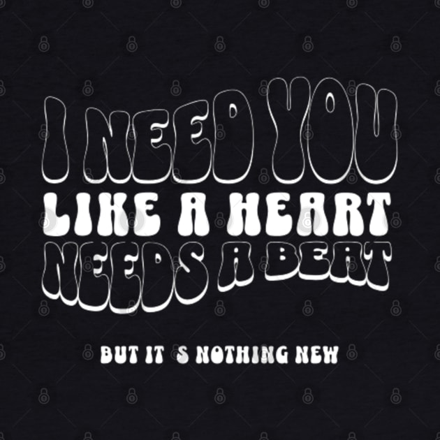 I need you like a heart needs a beat (White letter) by LEMEDRANO